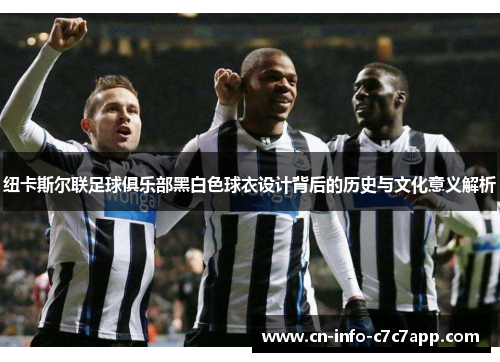 纽卡斯尔联足球俱乐部黑白色球衣设计背后的历史与文化意义解析
