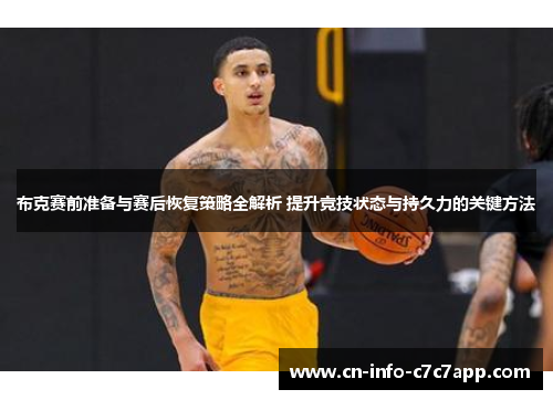 布克赛前准备与赛后恢复策略全解析 提升竞技状态与持久力的关键方法 布克赛前准备与赛后恢复策略全解析 提升竞技状态与持久力的关键方法
