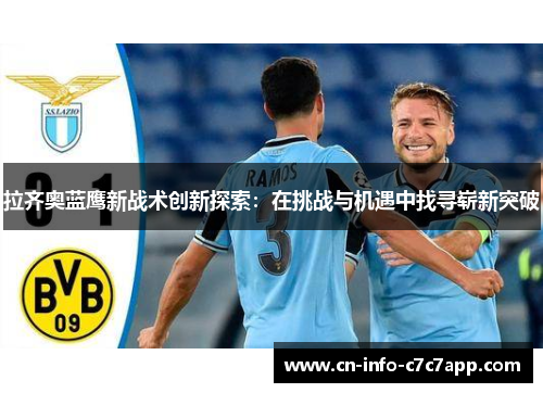 拉齐奥蓝鹰新战术创新探索:在挑战与机遇中找寻崭新突破 拉齐奥蓝鹰新战术创新探索:在挑战与机遇中找寻崭新突破