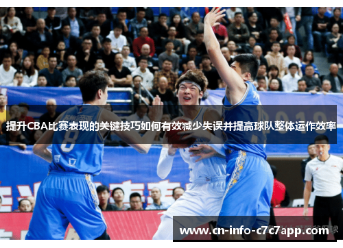 提升CBA比赛表现的关键技巧如何有效减少失误并提高球队整体运作效率 提升CBA比赛表现的关键技巧如何有效减少失误并提高球队整体运作效率