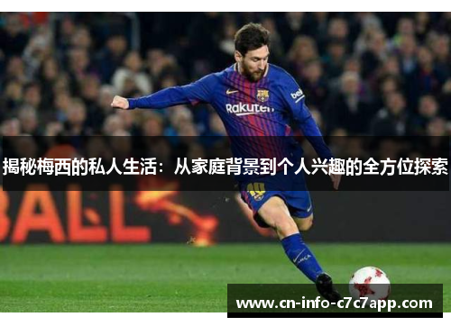 揭秘梅西的私人生活：从家庭背景到个人兴趣的全方位探索