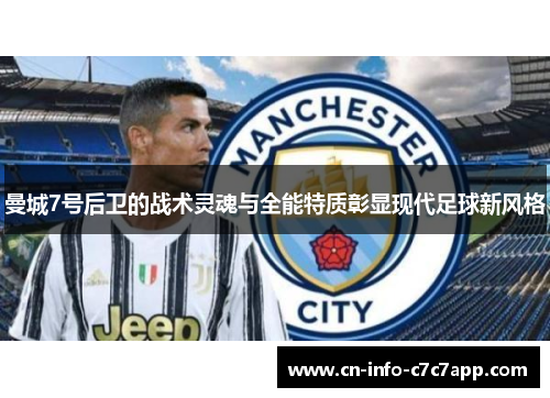 曼城7号后卫的战术灵魂与全能特质彰显现代足球新风格