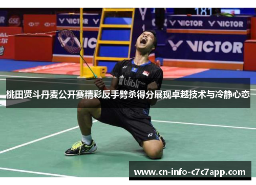 桃田贤斗丹麦公开赛精彩反手劈杀得分展现卓越技术与冷静心态 桃田贤斗丹麦公开赛精彩反手劈杀得分展现卓越技术与冷静心态