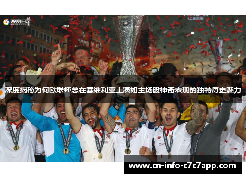 深度揭秘为何欧联杯总在塞维利亚上演如主场般神奇表现的独特历史魅力 深度揭秘为何欧联杯总在塞维利亚上演如主场般神奇表现的独特历史魅力