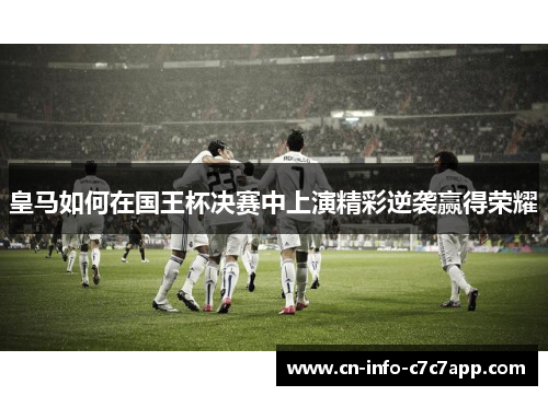 皇马如何在国王杯决赛中上演精彩逆袭赢得荣耀 皇马如何在国王杯决赛中上演精彩逆袭赢得荣耀