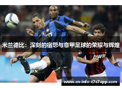 米兰德比:深刻的宿怨与意甲足球的荣耀与辉煌 米兰德比:深刻的宿怨与意甲足球的荣耀与辉煌