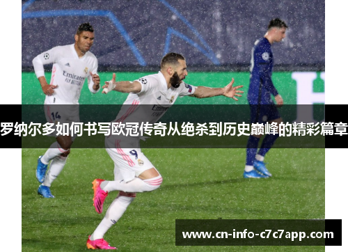 罗纳尔多如何书写欧冠传奇从绝杀到历史巅峰的精彩篇章