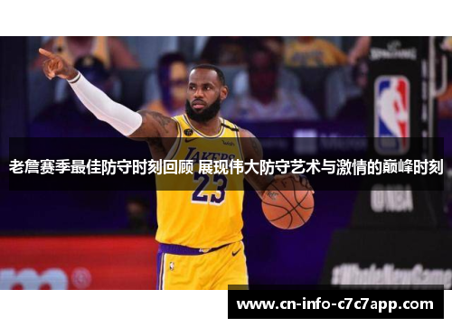 老詹赛季最佳防守时刻回顾 展现伟大防守艺术与激情的巅峰时刻