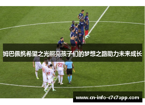 姆巴佩携希望之光照亮孩子们的梦想之路助力未来成长