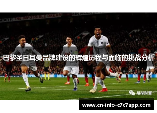 巴黎圣日耳曼品牌建设的辉煌历程与面临的挑战分析 巴黎圣日耳曼品牌建设的辉煌历程与面临的挑战分析