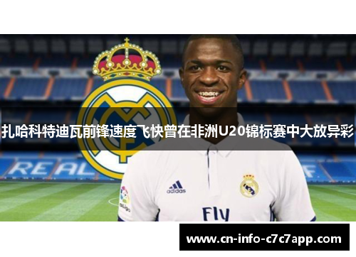 扎哈科特迪瓦前锋速度飞快曾在非洲U20锦标赛中大放异彩 扎哈科特迪瓦前锋速度飞快曾在非洲U20锦标赛中大放异彩