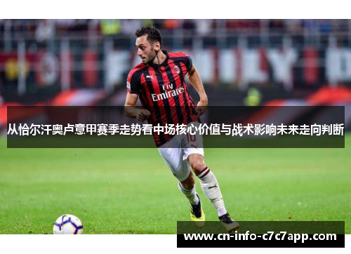 从恰尔汗奥卢意甲赛季走势看中场核心价值与战术影响未来走向判断 从恰尔汗奥卢意甲赛季走势看中场核心价值与战术影响未来走向判断
