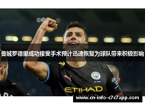 曼城罗德里成功接受手术预计迅速恢复为球队带来积极影响 曼城罗德里成功接受手术预计迅速恢复为球队带来积极影响
