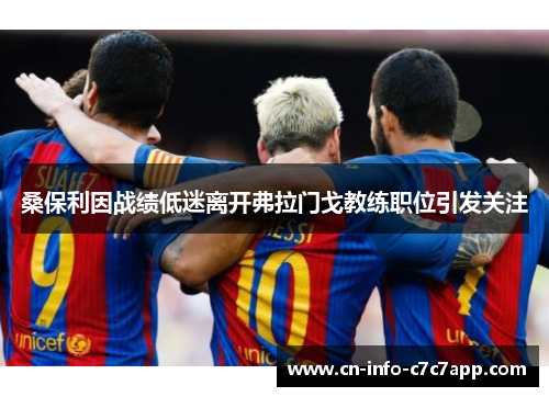 桑保利因战绩低迷离开弗拉门戈教练职位引发关注 桑保利因战绩低迷离开弗拉门戈教练职位引发关注